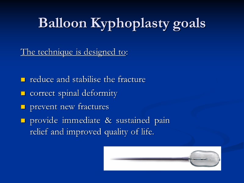 Balloon Kyphoplasty goals The technique is designed to:  reduce and stabilise the fracture